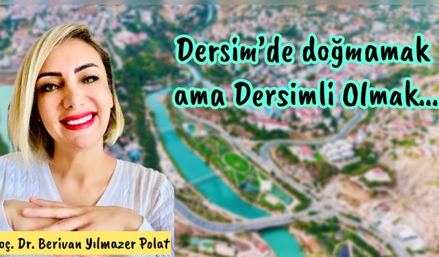 Dersim’de Doğmamak ama Dersimli Olmak…