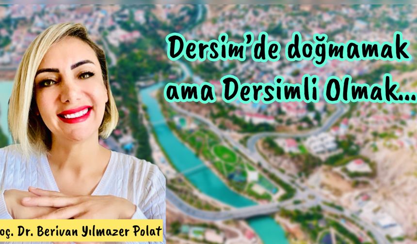 Dersim’de Doğmamak ama Dersimli Olmak…